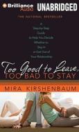 Too Good to Leave, Too Bad to Stay: A Step-By-Step Guide to Help You Decide Whether to Stay in or Get Out of Your Relationship di Mira Kirshenbaum edito da Brilliance Corporation