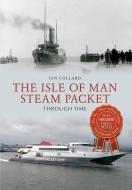 The Isle of Man Steam Packet Through Time di Ian Collard edito da Amberley Publishing