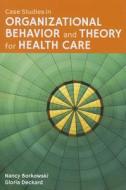 Case Studies in Organizational Behavior and Theory for Health Care di Nancy A. Borkowski edito da Jones and Bartlett