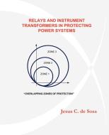 RELAYS AND INSTRUMENT TRANSFORMERS IN PROTECTING POWER SYSTEMS di Jesus C. De Sosa edito da iUniverse