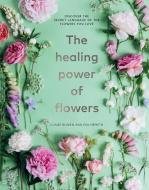 The Healing Power of Flowers: Discover the Secret Language of the Flowers You Love di Claire Bowen, Eva Nemeth edito da STERLING PUB