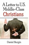 A Letter to Us Middle-Class Christians di Daniel Burgin edito da Createspace
