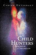 Child Hunters: Requiem of a Childkiller di Carine Hutsebaut edito da AUTHORHOUSE