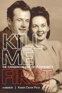 Kill Me First: The Dangerous Side of Alzheimer's di Karen Olivia Peck edito da LIGHTNING SOURCE INC