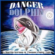 Danger Dolphin di Martin James Kernan edito da Alphapet Publishing