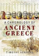 A Chronology of Ancient Greece di Timothy Venning edito da PEN & SWORD MILITARY