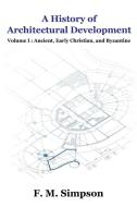 A History of Architectural Development Vol. I di F. M. Simpson edito da Wildside Press