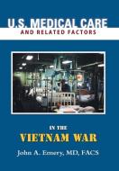 U.S. Medical Care and Related Factors in the Vietnam War di MD Facs John A. Emery edito da Xlibris