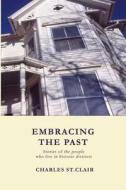 Embracing the Past: Stories of the People Who Live in Historic Districts di Charles M. St Clair edito da Createspace