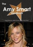 The Amy Smart Handbook - Everything You Need To Know About Amy Smart di Emily Smith edito da Tebbo