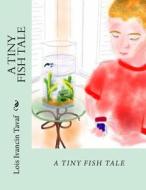 A Tiny Fish Tale di Lois Ivancin Tavaf edito da Createspace