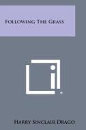 Following the Grass di Harry Sinclair Drago edito da Literary Licensing, LLC