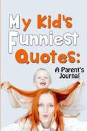 My Kid's Funniest Quotes: A Parent's Journal di Amazing Parenting Journals edito da Createspace