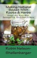 Making Natural Sodas with Roots & Herbs: Ginger Ale, Root Beer, Sarsaparilla, Birch Beer & More di Robin Nelson-Shellenbarger edito da Createspace