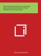 The Constitutional History and Constitution of the Church of England di Felix Makower edito da Literary Licensing, LLC