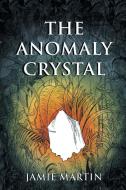 The Anomaly Crystal di Jamie Martin edito da Xlibris