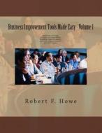 Business Improvement Tools Made Easy: Volume 1 di MR Robert Howe, Robert Howe edito da Createspace