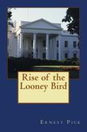 Rise of the Looney Bird di Ernest Pick edito da Createspace