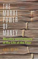 The Moral Power of Money di Ariel Wilkis edito da Stanford University Press