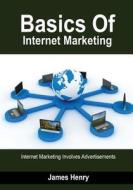 Basics of Internet Marketing: Internet Marketing Involves Advertisements di James Henry edito da Createspace