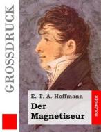 Der Magnetiseur (Grossdruck) di E. T. a. Hoffmann edito da Createspace
