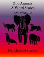 Zoo Animals: A Word Search Extravaganza di Dr Michael Stachiw edito da Createspace