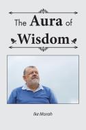 The Aura of Wisdom di Ike Morah edito da AuthorHouse