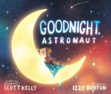 Goodnight, Astronaut di Scott Kelly edito da CROWN PUB INC