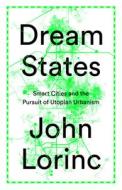 Dream States: Smart Cities and the Pursuit of Utopian Urbanism di John Lorinc edito da COACH HOUSE BOOKS