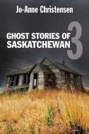 Ghost Stories Of Saskatchewan di Jo-Anne Christensen edito da Dundurn Group Ltd