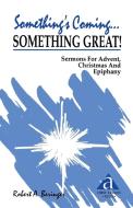 Something's Coming...Something Great!: Sermons for Advent, Christmas and Epiphany: First Lesson Texts: Cycle a di Robert Beringer edito da CSS Publishing Company