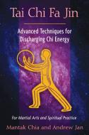 Tai Chi Fa Jin: Advanced Techniques for Discharging Chi Energy di Mantak Chia, Andrew Jan edito da DESTINY BOOKS
