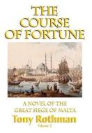 The Course of Fortune-A Novel of the Great Siege of Malta Vol. 2 di Tony Rothman edito da IBOOKS