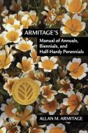 Armitage's Manual of Annuals, Biennials, and Half-Hardy Perennials di Allan M. Armitage edito da Timber Press