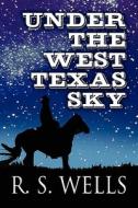 Under The West Texas Sky di R S Wells edito da America Star Books