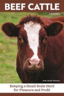 Beef Cattle, 2nd Edition: Keeping a Small-Scale Herd for Pleasure and Profit di Anne Larkin Hansen edito da COMPANIONHOUSE BOOKS