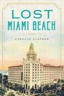 Lost Miami Beach di Carolyn Klepser edito da HISTORY PR
