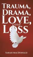 Trauma, Drama, Love, And Loss di Sarah MacDonald edito da Austin Macauley Publishers