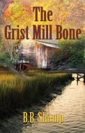 The Grist Mill Bone di B. B. Shamp edito da Booklocker.com, Inc.