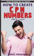 How to Create Cpn Numbers 100% Legit!!!: The Whole Truth about Cpn Numbers di James Armstrong edito da LIGHTNING SOURCE INC