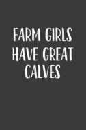 Farm Girls Have Great Calves: A 6x9 Inch Matte Softcover Journal Notebook with 120 Blank Lined Pages and a Funny Farming di Getthread Journals edito da LIGHTNING SOURCE INC