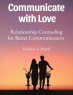 Communicate with Love di Heather A. Smith edito da Sascha Association