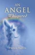 An Angel Whispered: The Wisdome & Practice of Happiness di Patricia Tashiro edito da JOHN HUNT PUB