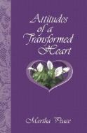 Attitudes of a Transformed Heart di Martha Peace edito da FOCUS PUB INC