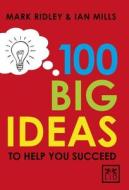 100 Big Ideas to Help You Succeed di Ian Mills, Mark Ridley edito da LID PUB
