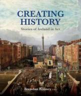Creating History di Brendan Rooney edito da Irish Academic Press Ltd