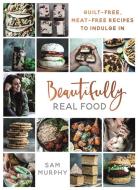 Beautifully Real Food di Sam Murphy edito da Blink Publishing