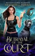 Betrayal of the Court di Heather G. Harris edito da Heather G Harris
