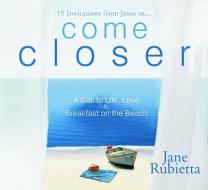 Come Closer: A Call to Life, Love and Breakfast on the Beach di Jane Rubietta edito da BLACKWELL NORTH AMERICA
