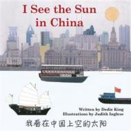I See the Sun in China di Dedie King edito da Satya House Publications